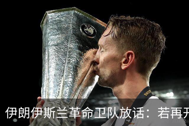 伊朗伊斯兰革命卫队放话：若再开战，将用打击精度和射程更先进的武器